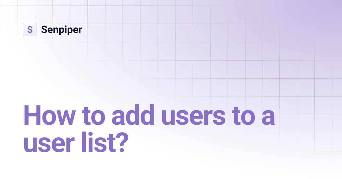 How to add users to a user list? | Senpiper