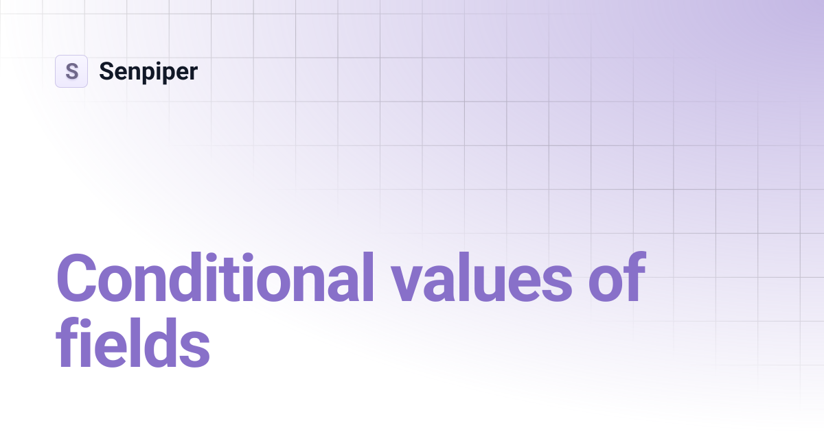 Conditional values of fields | Senpiper