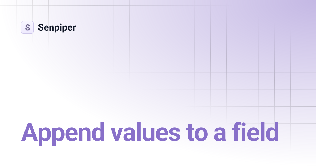 Append values to a field | Senpiper